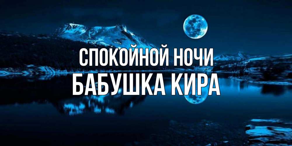 Открытка на каждый день с именем, Бабушка-Кира Спокойной ночи луна, озеро, горы Прикольная открытка с пожеланием онлайн скачать бесплатно 