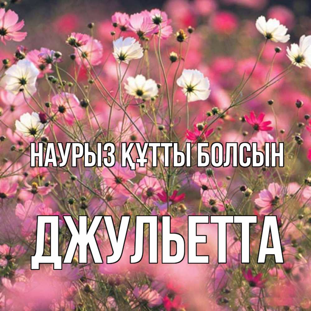 Открытка на каждый день с именем, Джульетта Наурыз құтты болсын красиво 1 Прикольная открытка с пожеланием онлайн скачать бесплатно 