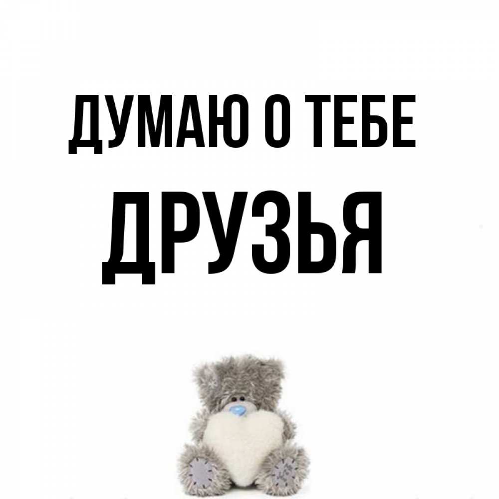 Открытка на каждый день с именем, Друзья Думаю о тебе тедди с сердечком для любимой Прикольная открытка с пожеланием онлайн скачать бесплатно 