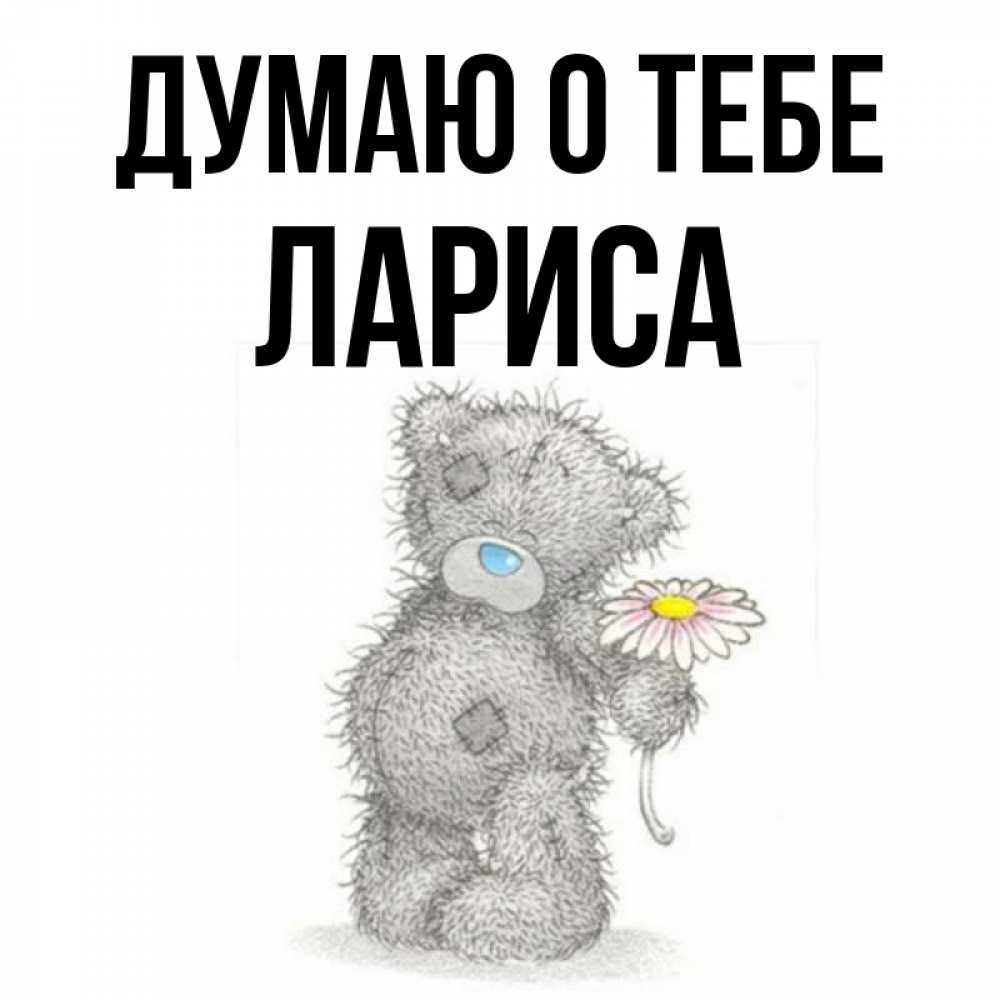 Открытка на каждый день с именем, Лариса Думаю о тебе мысли только о тебе Прикольная открытка с пожеланием онлайн скачать бесплатно 