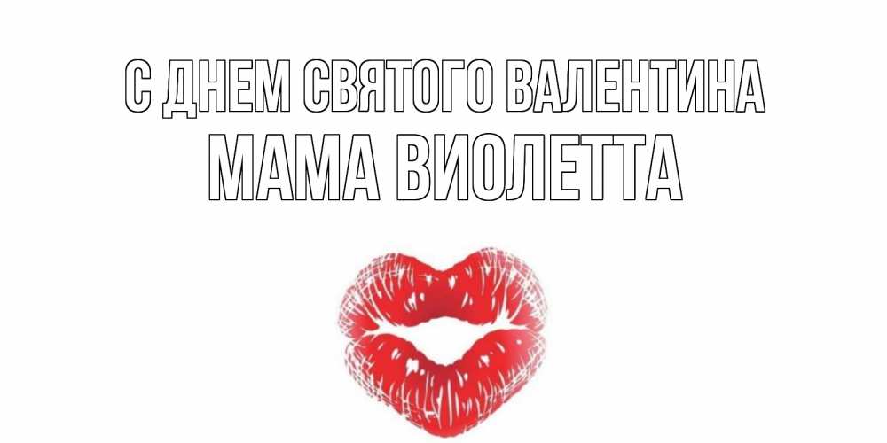 Открытка на каждый день с именем, Мама-Виолетта С днем Святого Валентина поцелуй на валентинке с именем Прикольная открытка с пожеланием онлайн скачать бесплатно 