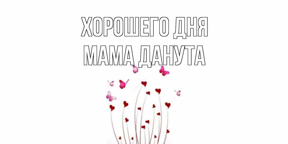 Открытка на каждый день с именем, Мама-Данута Хорошего дня отличного дня Прикольная открытка с пожеланием онлайн скачать бесплатно 