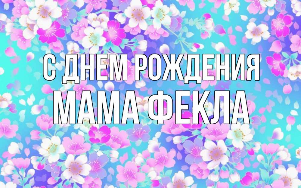 Открытка на каждый день с именем, Мама-Фекла С днем рождения открытка с заливкой Прикольная открытка с пожеланием онлайн скачать бесплатно 