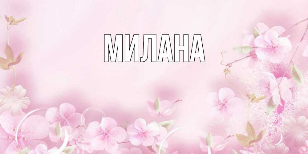 Открытка на каждый день с именем, Милана Главная нежные цветы Прикольная открытка с пожеланием онлайн скачать бесплатно 