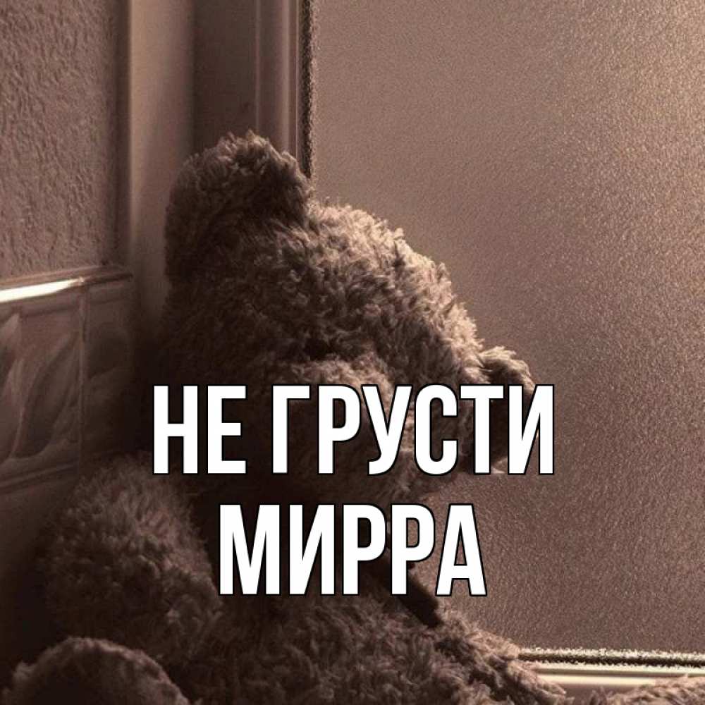 Открытка на каждый день с именем, Мирра Не грусти стекол рефленое Прикольная открытка с пожеланием онлайн скачать бесплатно 