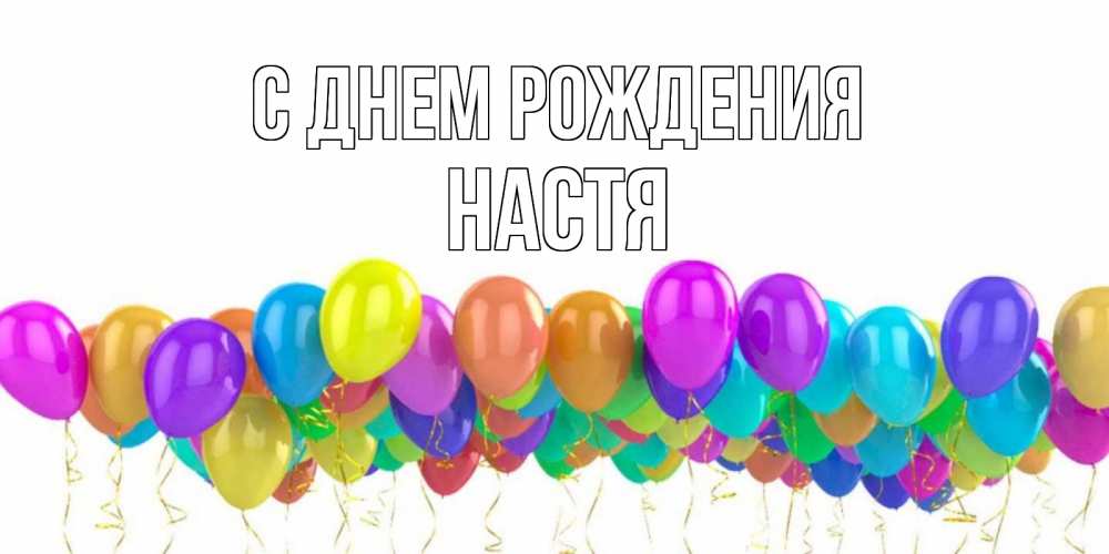 Открытка на каждый день с именем, Настя С днем рождения шары на день рождения всех цветов радуги Прикольная открытка с пожеланием онлайн скачать бесплатно 