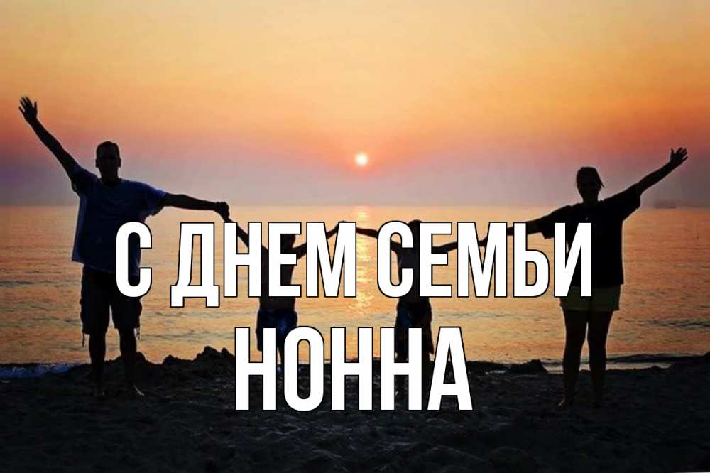 Открытка на каждый день с именем, Нонна С днем семьи мама, папа, дети, дочка,сын, море, пляж, закат Прикольная открытка с пожеланием онлайн скачать бесплатно 