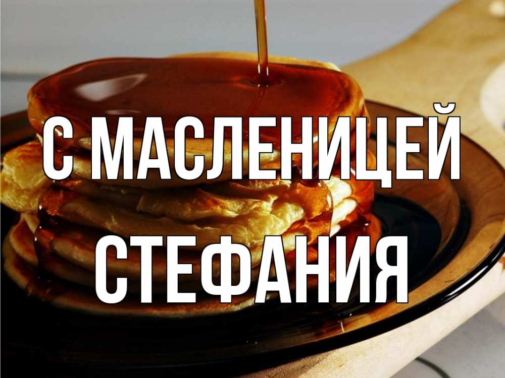 Открытка на каждый день с именем, Стефания С масленицей блины Прикольная открытка с пожеланием онлайн скачать бесплатно 