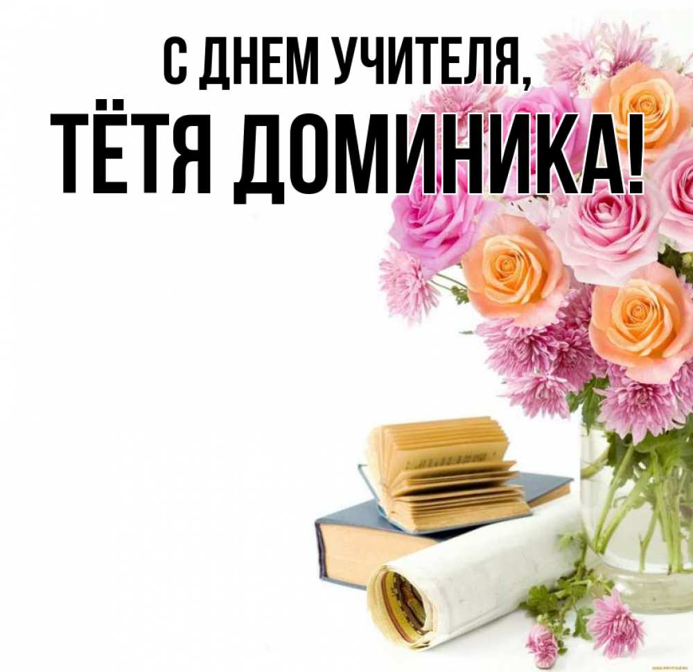 Открытка на каждый день с именем, Тётя-Доминика С днем учителя цветы Прикольная открытка с пожеланием онлайн скачать бесплатно 