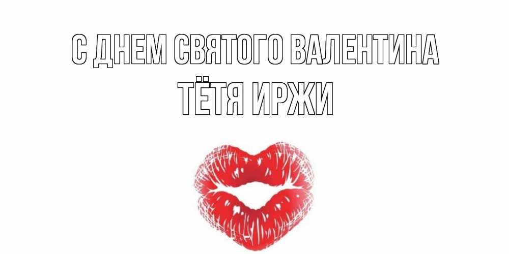 Открытка на каждый день с именем, Тётя-Иржи С днем Святого Валентина валентинка с губками на день всех влюбленных Прикольная открытка с пожеланием онлайн скачать бесплатно 