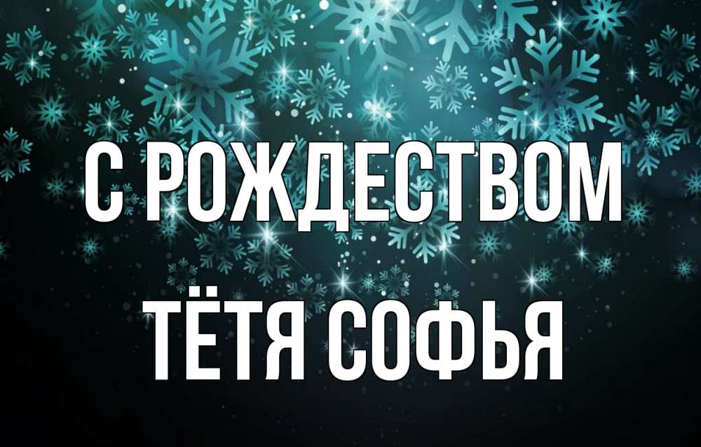 Открытка на каждый день с именем, Тётя-Софья С рождеством Снежинки Прикольная открытка с пожеланием онлайн скачать бесплатно 