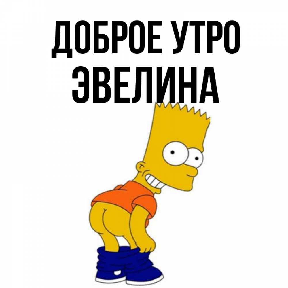 Открытка на каждый день с именем, Эвелина Доброе утро Открытки с Симпсонами Прикольная открытка с пожеланием онлайн скачать бесплатно 