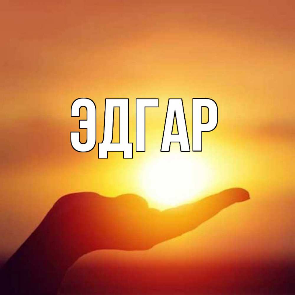 Открытка на каждый день с именем, Эдгар Главная ладошка и закат Прикольная открытка с пожеланием онлайн скачать бесплатно 