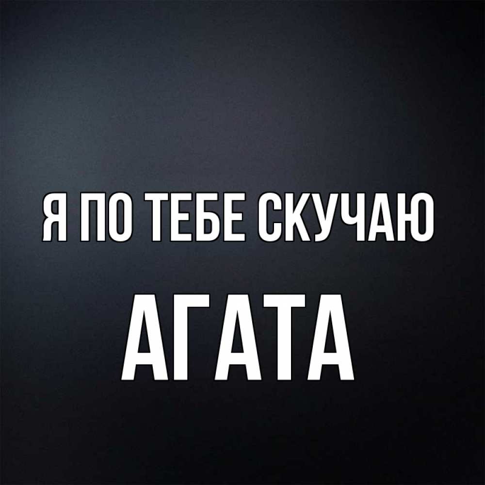 Открытка на каждый день с именем, Агата Я по тебе скучаю с подписью Прикольная открытка с пожеланием онлайн скачать бесплатно 