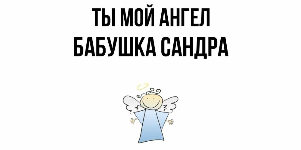 Открытка на каждый день с именем, Бабушка-Сандра Ты мой ангел ангел Прикольная открытка с пожеланием онлайн скачать бесплатно 