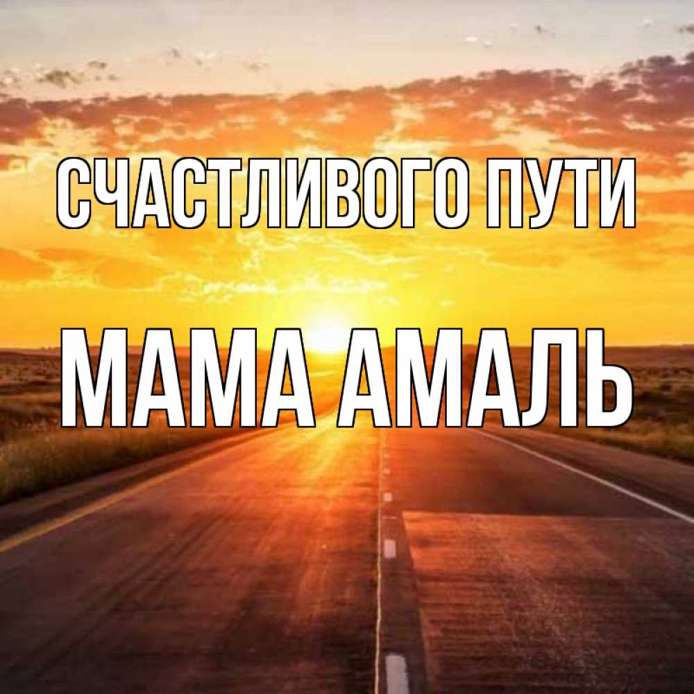 Открытка на каждый день с именем, Мама-Амаль Счастливого пути солнечный свет, закат Прикольная открытка с пожеланием онлайн скачать бесплатно 