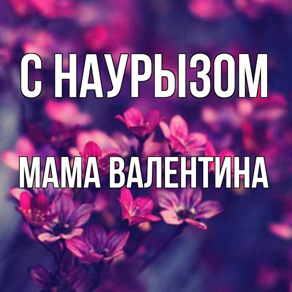 Открытка на каждый день с именем, Мама-Валентина С наурызом небольшие цветы 1 Прикольная открытка с пожеланием онлайн скачать бесплатно 