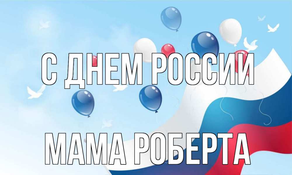 Открытка на каждый день с именем, Мама-Роберта С днем россии С днем России Прикольная открытка с пожеланием онлайн скачать бесплатно 
