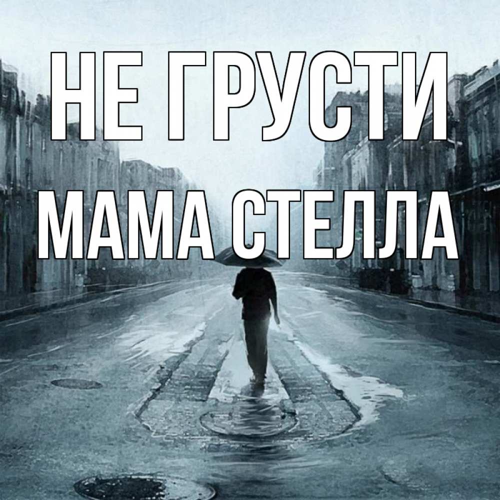 Открытка на каждый день с именем, Мама-Стелла Не грусти опустевшая улица Прикольная открытка с пожеланием онлайн скачать бесплатно 