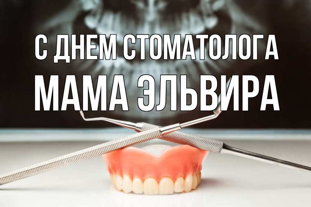 Открытка на каждый день с именем, Мама-Эльвира С днем стоматолога с днем стоматолога Прикольная открытка с пожеланием онлайн скачать бесплатно 