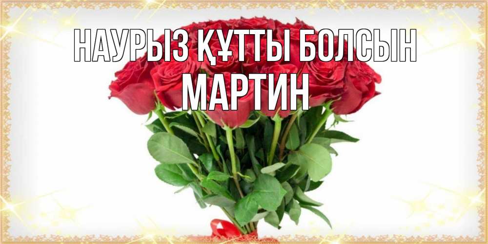 Открытка на каждый день с именем, Мартин Наурыз құтты болсын самый огромный букет для милых дам Прикольная открытка с пожеланием онлайн скачать бесплатно 
