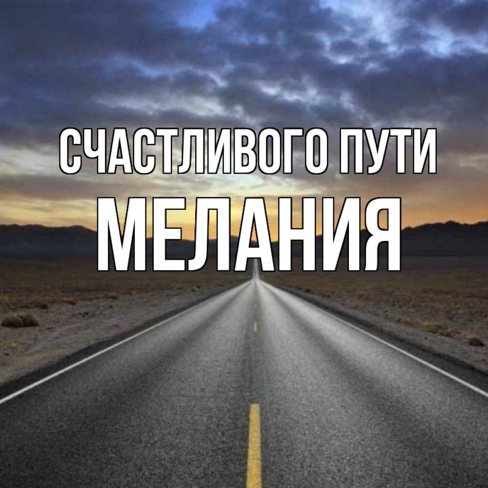 Открытка на каждый день с именем, Мелания Счастливого пути горы на горизонте Прикольная открытка с пожеланием онлайн скачать бесплатно 