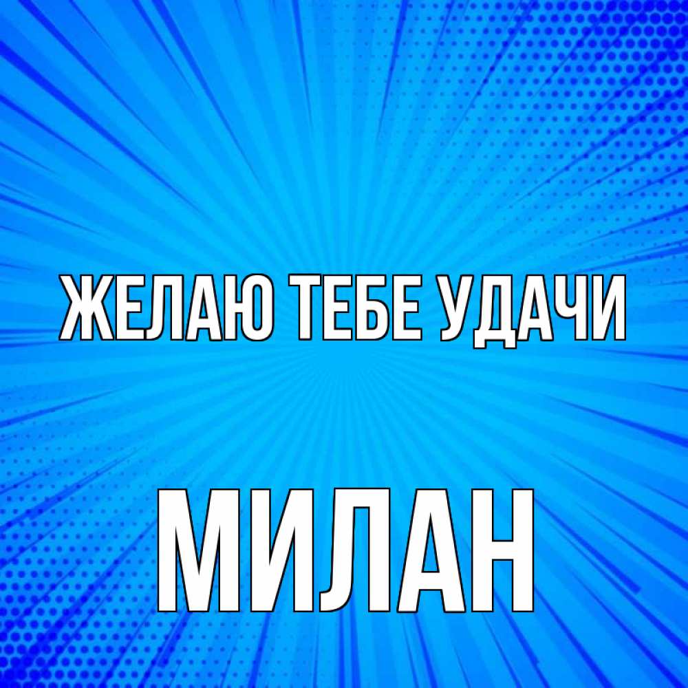 Открытка на каждый день с именем, Милан Желаю тебе удачи на удачу Прикольная открытка с пожеланием онлайн скачать бесплатно 