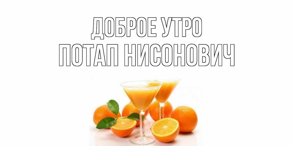 Открытка на каждый день с именем, Потап-Нисонович Доброе утро апельсин Прикольная открытка с пожеланием онлайн скачать бесплатно 