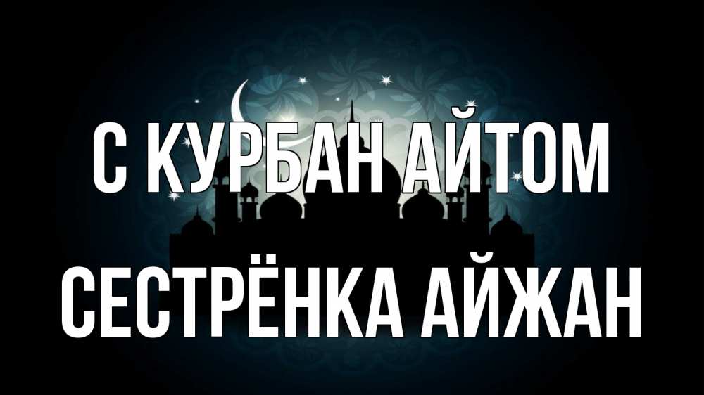 Открытка на каждый день с именем, Сестрёнка-Айжан С курбан айтом мечеть Прикольная открытка с пожеланием онлайн скачать бесплатно 
