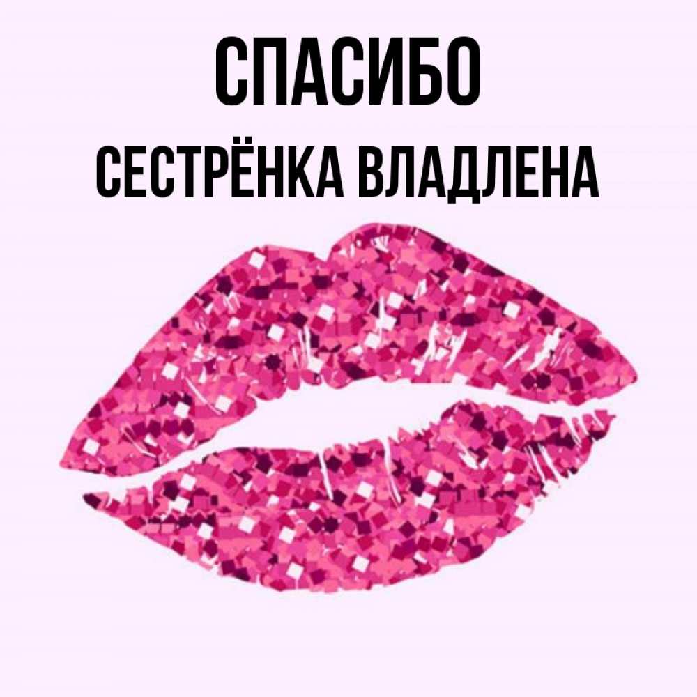 Открытка на каждый день с именем, Сестрёнка-Владлена Спасибо благодарю губы с блестками Прикольная открытка с пожеланием онлайн скачать бесплатно 