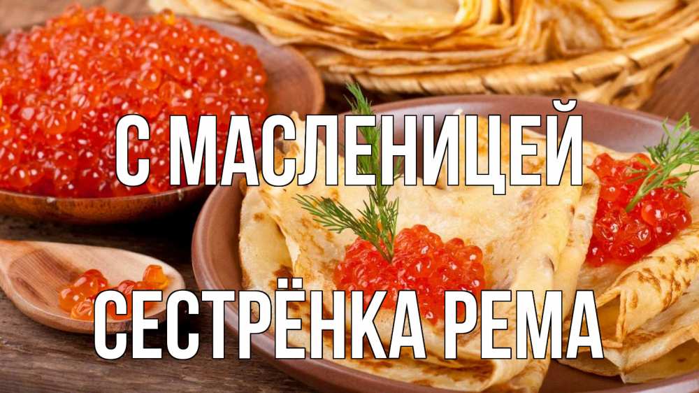 Открытка на каждый день с именем, Сестрёнка-Рема С масленицей блины Прикольная открытка с пожеланием онлайн скачать бесплатно 