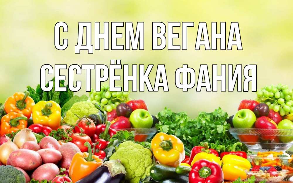 Открытка на каждый день с именем, Сестрёнка-Фания С днем вегана день вегана Прикольная открытка с пожеланием онлайн скачать бесплатно 