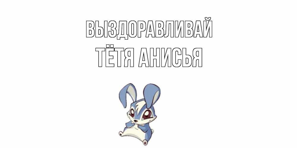 Открытка на каждый день с именем, Тётя-Анисья Выздоравливай серый заяц на открытке про выздоравление Прикольная открытка с пожеланием онлайн скачать бесплатно 