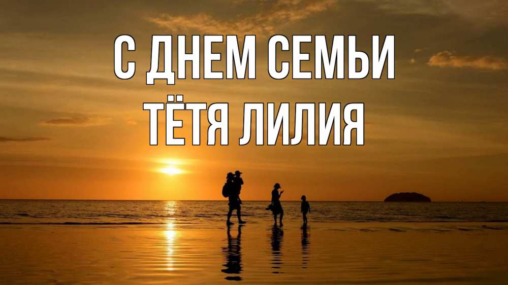 Открытка на каждый день с именем, Тётя-Лилия С днем семьи с днем семьи Прикольная открытка с пожеланием онлайн скачать бесплатно 
