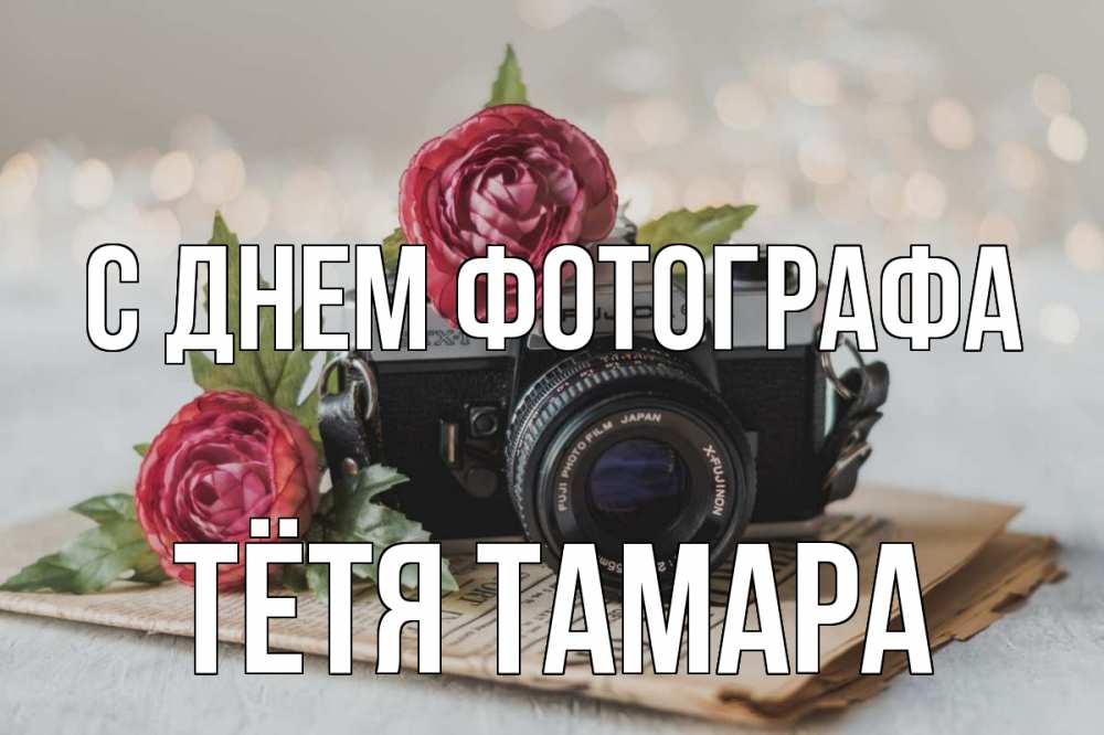 Открытка на каждый день с именем, Тётя-Тамара С днем фотографа с днем фотографа Прикольная открытка с пожеланием онлайн скачать бесплатно 