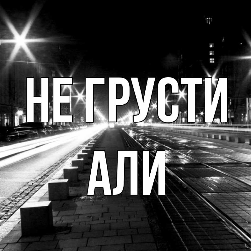 Открытка на каждый день с именем, Али Не грусти ночной проспект Прикольная открытка с пожеланием онлайн скачать бесплатно 