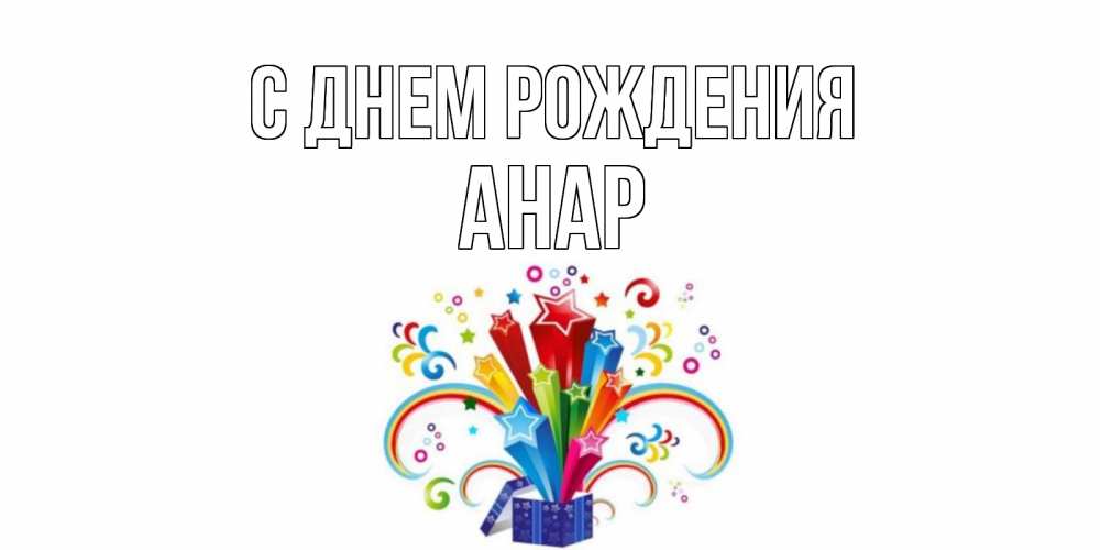 Открытка на каждый день с именем, Анар С днем рождения Коробка,радуга,звезды Прикольная открытка с пожеланием онлайн скачать бесплатно 