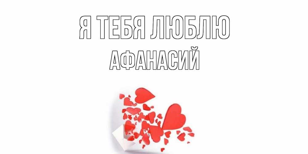 Открытка на каждый день с именем, Афанасий Я тебя люблю конверт, сердце Прикольная открытка с пожеланием онлайн скачать бесплатно 