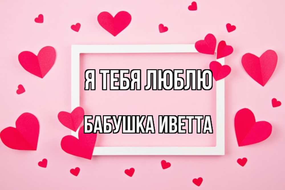 Открытка на каждый день с именем, Бабушка-Иветта Я тебя люблю чернобелая картнка Прикольная открытка с пожеланием онлайн скачать бесплатно 
