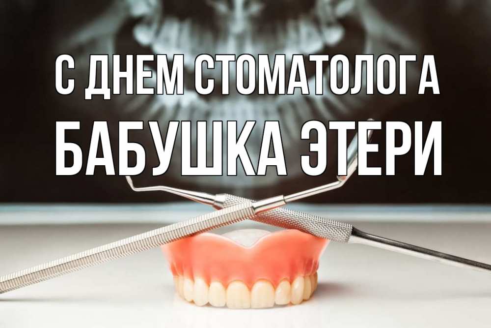 Открытка на каждый день с именем, Бабушка-Этери С днем стоматолога с днем стоматолога Прикольная открытка с пожеланием онлайн скачать бесплатно 