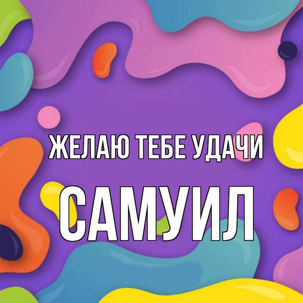 Открытка на каждый день с именем, Самуил Желаю тебе удачи абстрактное что то Прикольная открытка с пожеланием онлайн скачать бесплатно 