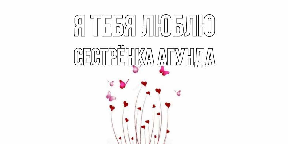 Открытка на каждый день с именем, Сестрёнка-Агунда Я тебя люблю бабо Прикольная открытка с пожеланием онлайн скачать бесплатно 