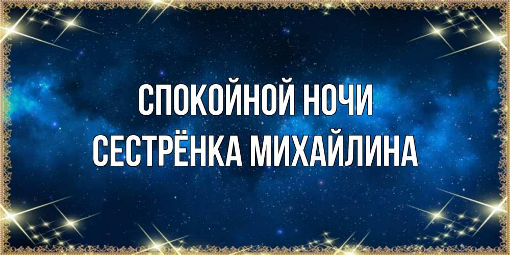 Открытка на каждый день с именем, Сестрёнка-Михайлина Спокойной ночи спи моя радость усни Прикольная открытка с пожеланием онлайн скачать бесплатно 