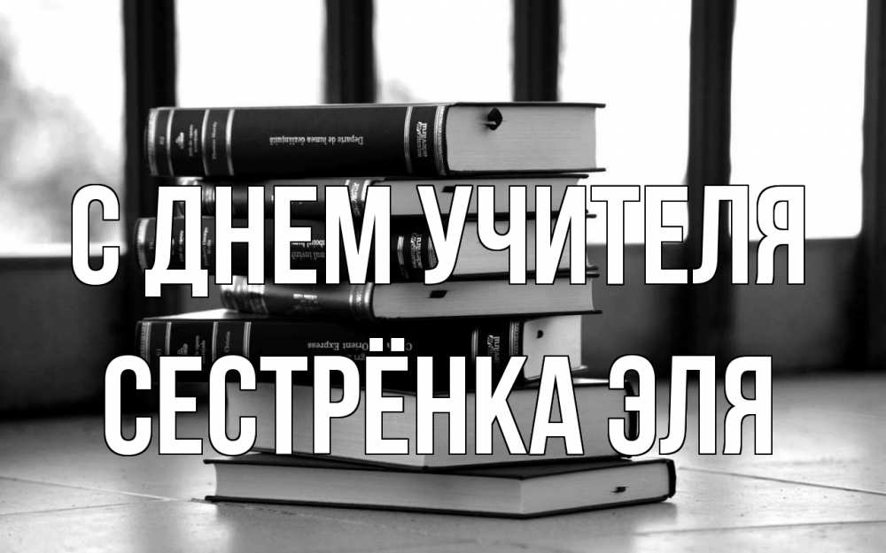 Открытка на каждый день с именем, Сестрёнка-Эля С днем учителя с днем учителя Прикольная открытка с пожеланием онлайн скачать бесплатно 
