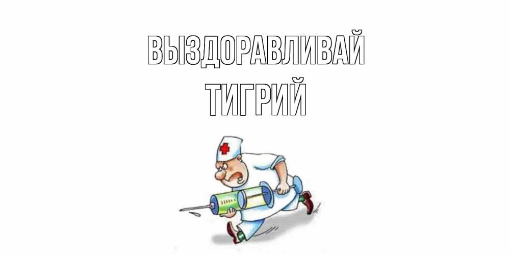 Открытка на каждый день с именем, Тигрий Выздоравливай прикольные открытки не болей Прикольная открытка с пожеланием онлайн скачать бесплатно 