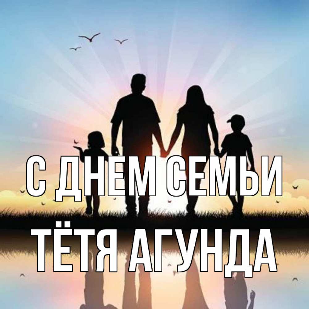 Открытка на каждый день с именем, Тётя-Агунда С днем семьи сын, дочка, мама, папа, море , закат Прикольная открытка с пожеланием онлайн скачать бесплатно 