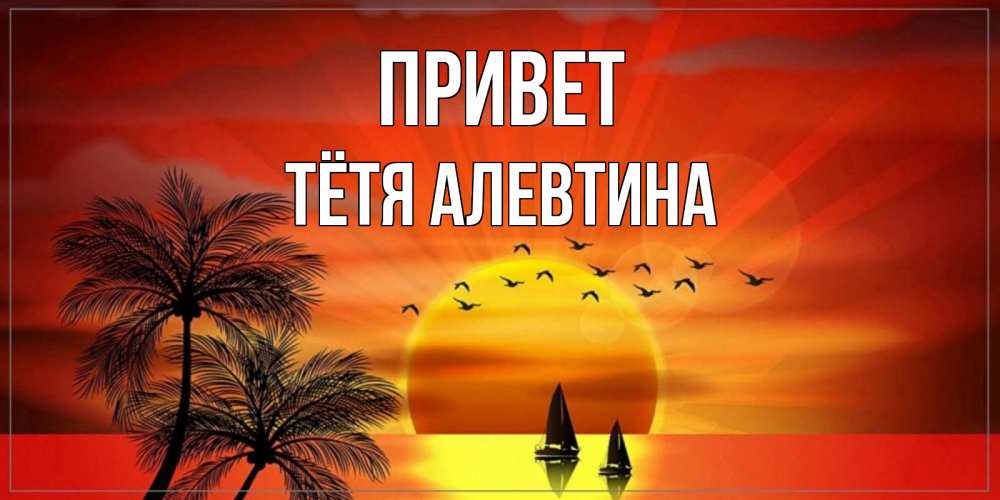 Открытка на каждый день с именем, Тётя-Алевтина Привет привет Прикольная открытка с пожеланием онлайн скачать бесплатно 