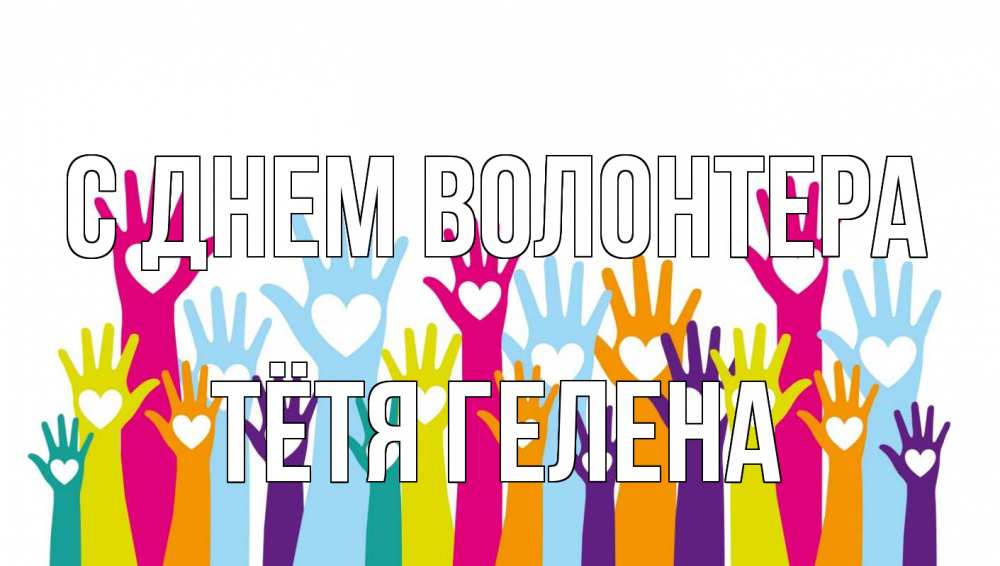 Открытка на каждый день с именем, Тётя-Гелена С днем волонтера С днем волонтера Прикольная открытка с пожеланием онлайн скачать бесплатно 