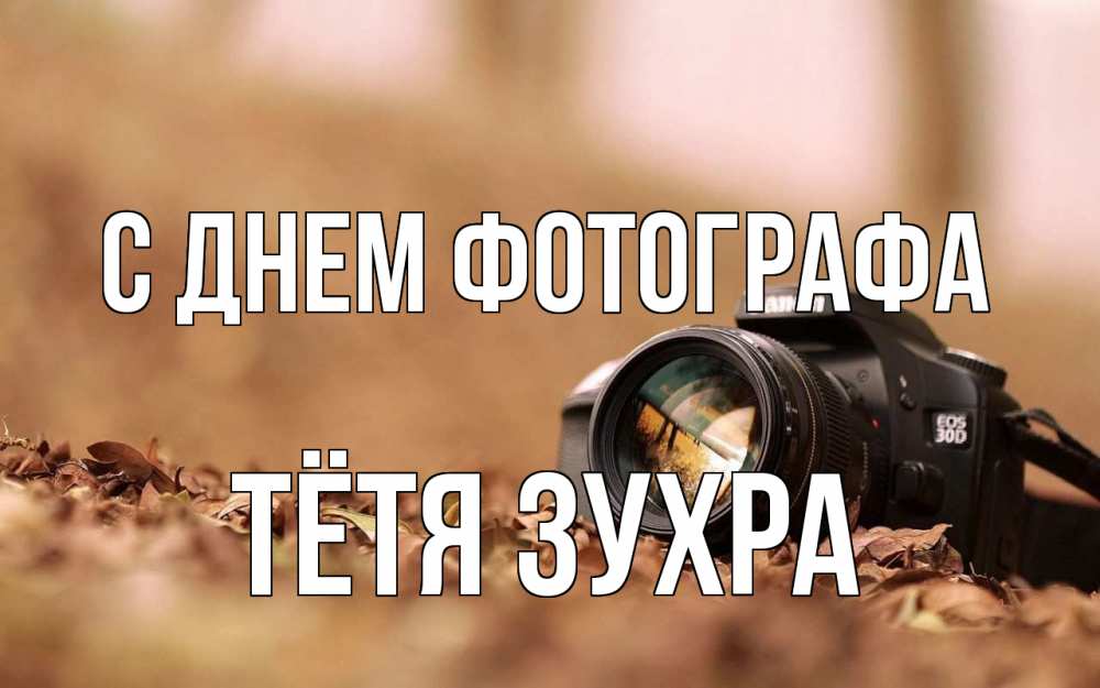 Открытка на каждый день с именем, Тётя-Зухра С днем фотографа с днем фотографа Прикольная открытка с пожеланием онлайн скачать бесплатно 