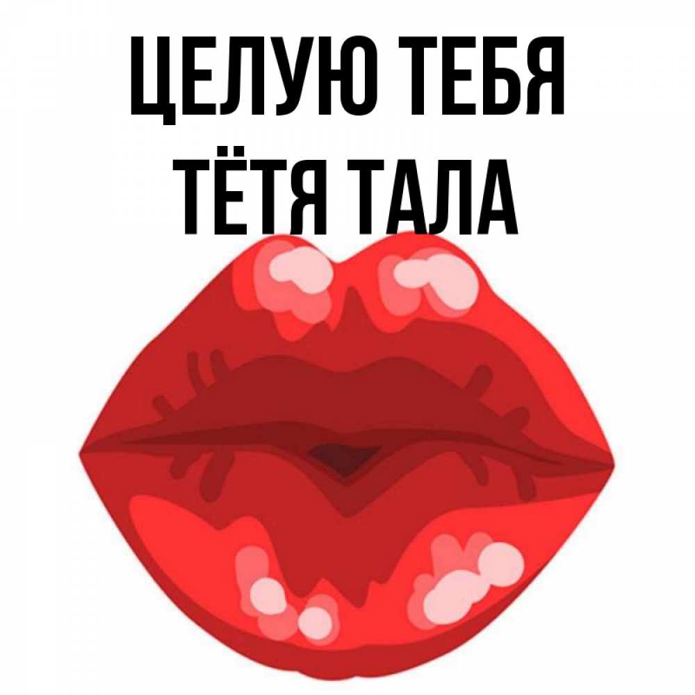 Открытка на каждый день с именем, Тётя-Тала Целую тебя отправить открытку с поцелуем бесплатно и скачать для парня Прикольная открытка с пожеланием онлайн скачать бесплатно 